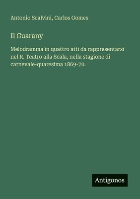bokomslag Il Guarany: Melodramma in quattro atti da rappresentarsi nel R. Teatro alla Scala, nella stagione di carnevale-quaresima 1869-70.
