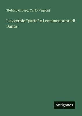 Carlo Negroni, Stefano Grosso - L'avverbio "parte" e i commentatori di Dante, Häftad