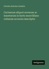 bokomslag Cactearum aliquot novarum ac insuetarum in horto monvilliano cultarum accurata descriptio