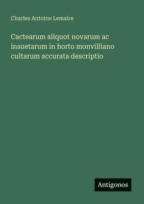 bokomslag Cactearum aliquot novarum ac insuetarum in horto monvilliano cultarum accurata descriptio