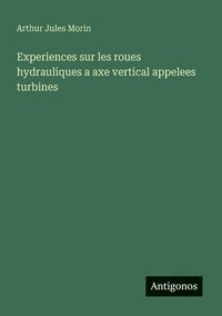 bokomslag Experiences sur les roues hydrauliques a axe vertical appelees turbines