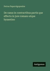 bokomslag De casus in contractibus pactis que effectu in jure romano atque byzantino