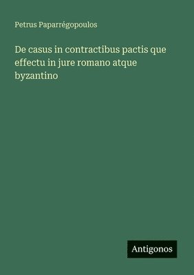 bokomslag De casus in contractibus pactis que effectu in jure romano atque byzantino