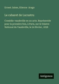 bokomslag Le cabaret de Lucustru: Comédie-vaudeville en un acte. Représentée pour la première fois, à Paris, sur le théatre National du Vaudeville, le 24 févrie