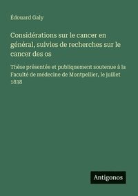 bokomslag Considérations sur le cancer en général, suivies de recherches sur le cancer des os: Thèse présentée et publiquement soutenue à la Faculté de médecine