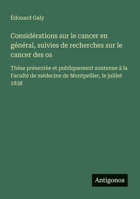 bokomslag Considérations sur le cancer en général, suivies de recherches sur le cancer des os: Thèse présentée et publiquement soutenue à la Faculté de médecine