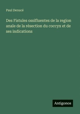 bokomslag Des Fistules ossifluentes de la region anale de la résection du coccyx et de ses indications