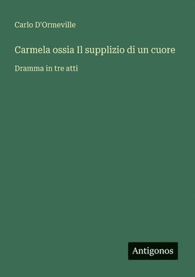 Carlo D'Ormeville - Carmela ossia Il supplizio di un cuore, Häftad