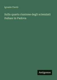 bokomslag Sulla quarta riunione degli scienziati italiani in Padova