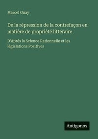 bokomslag De la répression de la contrefaçon en matière de propriété littéraire: D'Aprés la Science Rationnelle et les législations Positives