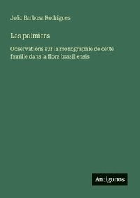 bokomslag Les palmiers: Observations sur la monographie de cette famille dans la flora brasiliensis