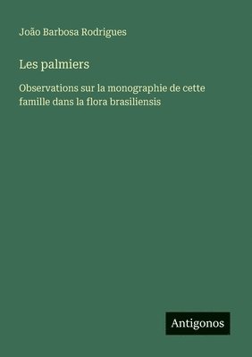 bokomslag Les palmiers: Observations sur la monographie de cette famille dans la flora brasiliensis