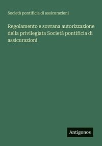 bokomslag Regolamento e sovrana autorizzazione della privilegiata Società pontificia di assicurazioni
