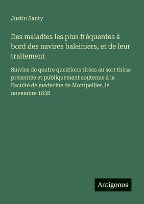 bokomslag Des maladies les plus fréquentes à bord des navires baleiniers, et de leur traitement: Suivies de quatre questions tirées au sort thèse présentée et p