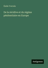 bokomslag De la récidive et du régime pénitentiaire en Europe