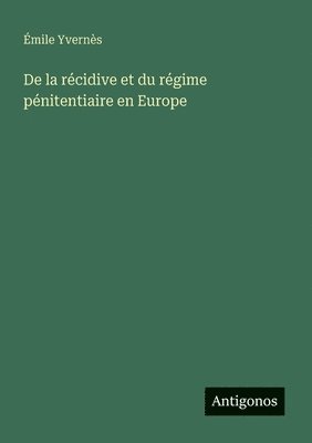 bokomslag De la récidive et du régime pénitentiaire en Europe