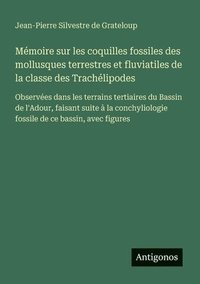 bokomslag Mémoire sur les coquilles fossiles des mollusques terrestres et fluviatiles de la classe des Trachélipodes