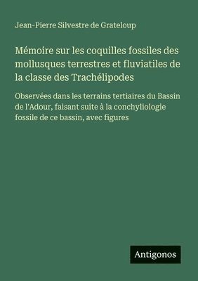 bokomslag Mémoire sur les coquilles fossiles des mollusques terrestres et fluviatiles de la classe des Trachélipodes