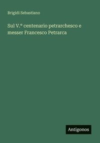 bokomslag Sul V.° centenario petrarchesco e messer Francesco Petrarca