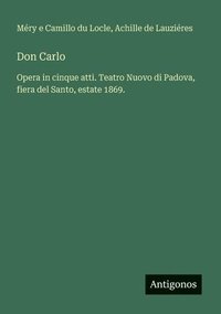 bokomslag Don Carlo: Opera in cinque atti. Teatro Nuovo di Padova, fiera del Santo, estate 1869.