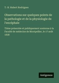 bokomslag Observations sur quelques points de la pathologie et de la physiologie de l'encéphale: Thèse présentée et publiquement soutenue à la Faculté de médeci
