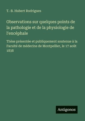 Observations sur quelques points de la pathologie et de la physiologie de l'encéphale