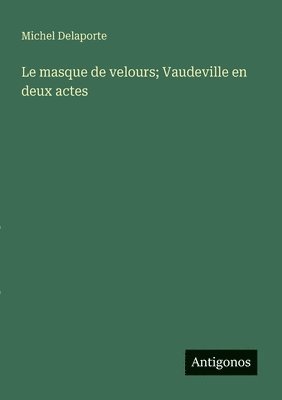 masque de velours; Vaudeville en deux actes