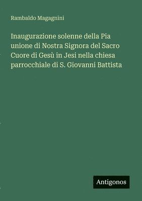 bokomslag Inaugurazione solenne della Pia unione di Nostra Signora del Sacro Cuore di Gesù in Jesi nella chiesa parrocchiale di S. Giovanni Battista