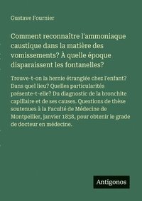 bokomslag Comment reconnaître l'ammoniaque caustique dans la matière des vomissements? À quelle époque disparaissent les fontanelles?: Trouve-t-on la hernie étr
