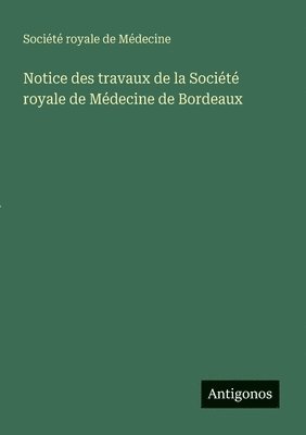bokomslag Notice des travaux de la Société royale de Médecine de Bordeaux