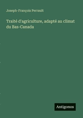 Traité d'agriculture, adapté au climat du Bas-Canada