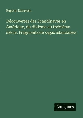 bokomslag Découvertes des Scandinaves en Amérique, du dixième au treizième siècle; Fragments de sagas islandaises
