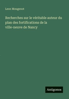 bokomslag Recherches sur le véritable auteur du plan des fortifications de la ville-neuve de Nancy