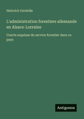 bokomslag L'administration forestiere allemande en Alsace-Lorraine