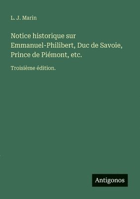 bokomslag Notice historique sur Emmanuel-Philibert, Duc de Savoie, Prince de Piémont, etc.
