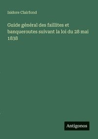 bokomslag Guide général des faillites et banqueroutes suivant la loi du 28 mai 1838