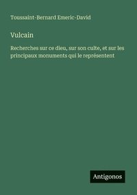 bokomslag Vulcain: Recherches sur ce dieu, sur son culte, et sur les principaux monuments qui le représentent