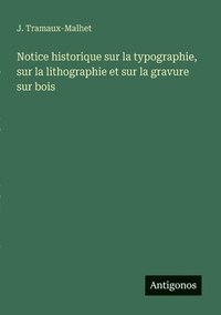 bokomslag Notice historique sur la typographie, sur la lithographie et sur la gravure sur bois