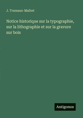 bokomslag Notice historique sur la typographie, sur la lithographie et sur la gravure sur bois