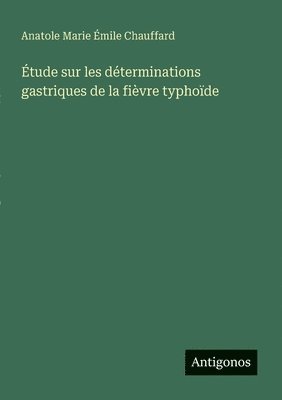 bokomslag Étude sur les déterminations gastriques de la fièvre typhoïde