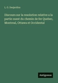 bokomslag Discours sur la resolution relative a la partie ouest du chemin de fer Quebec, Montreal, Ottawa et Occidental