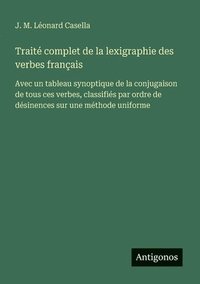 bokomslag Traité complet de la lexigraphie des verbes français: Avec un tableau synoptique de la conjugaison de tous ces verbes, classifiés par ordre de désinen