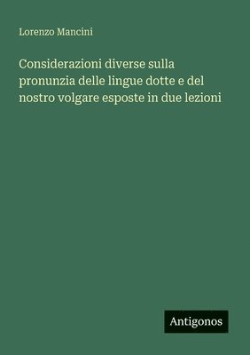 bokomslag Considerazioni diverse sulla pronunzia delle lingue dotte e del nostro volgare esposte in due lezioni
