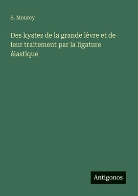bokomslag Des kystes de la grande lèvre et de leur traitement par la ligature élastique