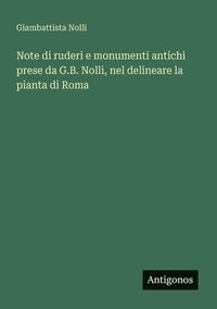 bokomslag Note di ruderi e monumenti antichi prese da G.B. Nolli, nel delineare la pianta di Roma