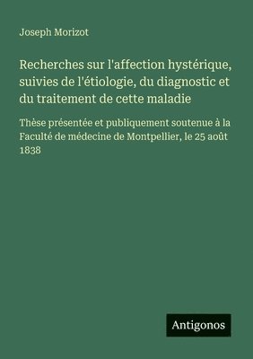 bokomslag Recherches sur l'affection hystérique, suivies de l'étiologie, du diagnostic et du traitement de cette maladie