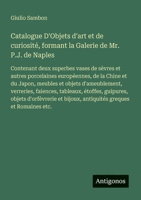 Catalogue D'Objets d'art et de curiosité, formant la Galerie de Mr. P.J. de Naples