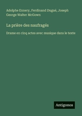 bokomslag La prière des naufragés: Drame en cinq actes avec musique dans le texte