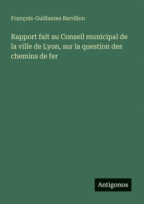 bokomslag Rapport fait au Conseil municipal de la ville de Lyon, sur la question des chemins de fer