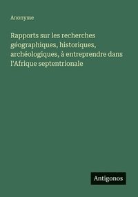 bokomslag Rapports sur les recherches géographiques, historiques, archéologiques, à entreprendre dans l'Afrique septentrionale